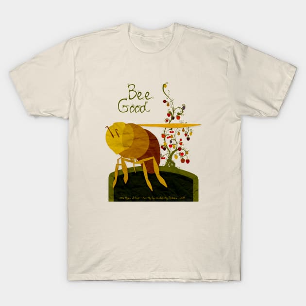 Bee Good T-Shirt by NotMyEarth